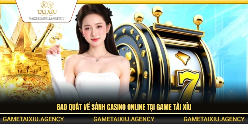 Tổng quan sảnh casino online tại Game Tài Xỉu